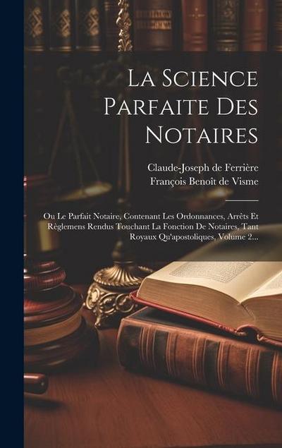 La Science Parfaite Des Notaires: Ou Le Parfait Notaire, Contenant Les Ordonnances, Arrêts Et Règlemens Rendus Touchant La Fonction De Notaires, Tant