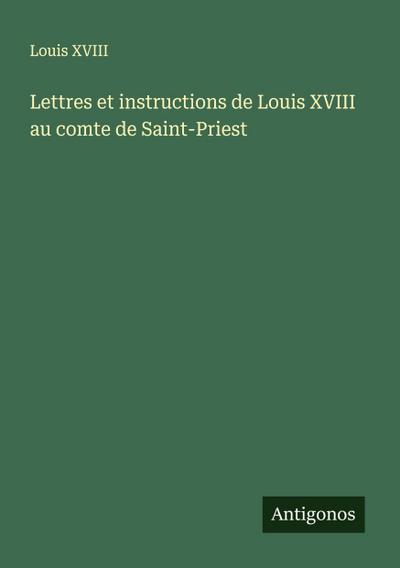 Lettres et instructions de Louis XVIII au comte de Saint-Priest