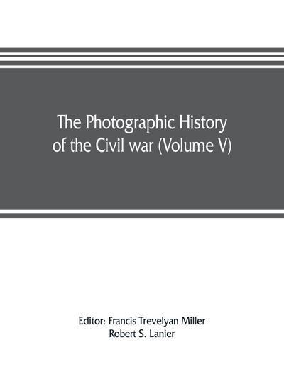 The photographic history of the Civil war (Volume V) Forts and Artillery