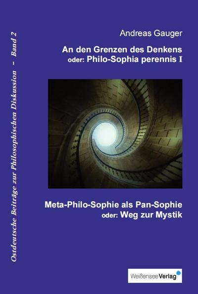 An den Grenzen des Denkens oder: Philo-Sophia perennis, Band I: Meta-Philo-Sophie als Pan-Sophie oder: Weg zur Mystik (Ostdeutsche Beiträge zur Philosophischen Diskussion)