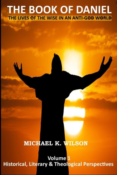 Book of Daniel Volume 1. Historical, Literary and Theological Perspectives. The Lives of the Wise in an Anti-God World
