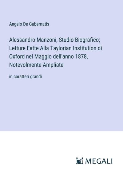 Alessandro Manzoni, Studio Biografico; Letture Fatte Alla Taylorian Institution di Oxford nel Maggio dell’anno 1878, Notevolmente Ampliate