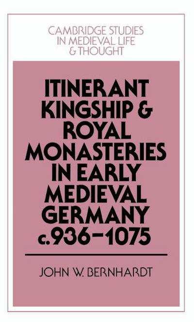 Itinerant Kingship and Royal Monasteries in Early Medieval Germany, C.936 1075