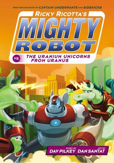 Ricky Ricotta’s Mighty Robot vs. the Uranium Unicorns from Uranus (Ricky Ricotta’s Mighty Robot #7)