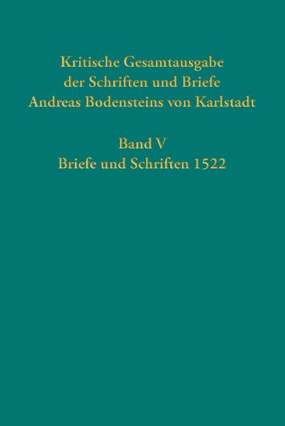 Kritische Gesamtausgabe der Schriften und Briefe Andreas Bodensteins von Karlstadt: Band V: Briefe und Schriften 1522 (Quellen und Forschungen zur Reformationsgeschichte, Band 101)