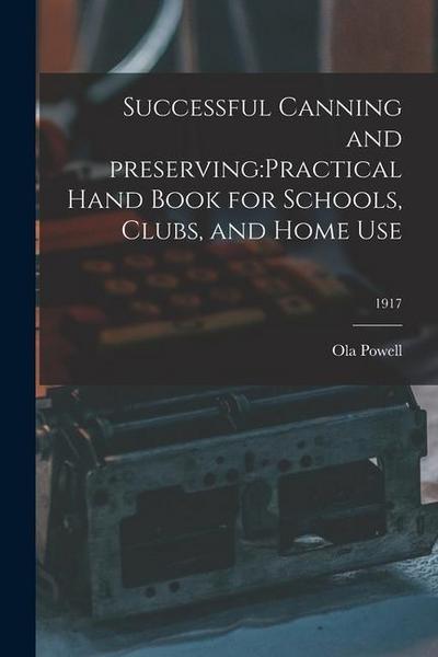 Successful Canning and Preserving: practical Hand Book for Schools, Clubs, and Home Use; 1917