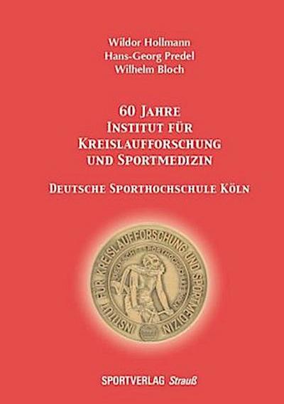60 Jahre Institut für Kreislaufforschung und Sportmedizin. Deutsche Sporthochschule Köln