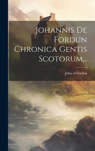Johannis De Fordun Chronica Gentis Scotorum...