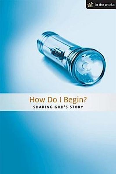 How Do I Begin?: Sharing Your Faith
