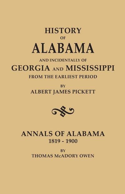 History of Alabama and Incidentally of Georgia and Mississippi, from the Earliest Period, by Albert James Pickett; With Annals of Alabama, 1819-1900