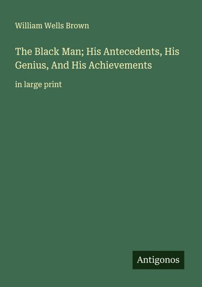 The Black Man; His Antecedents, His Genius, And His Achievements