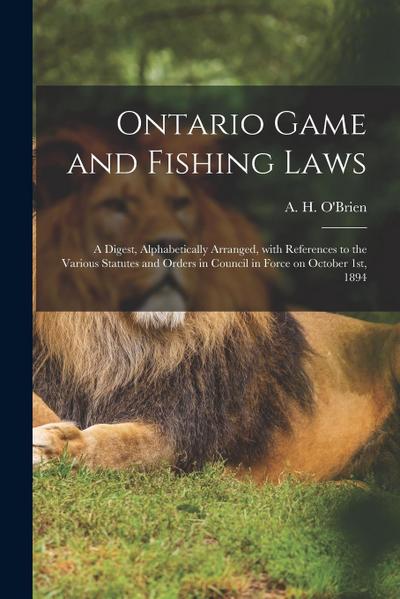 Ontario Game and Fishing Laws [microform]: a Digest, Alphabetically Arranged, With References to the Various Statutes and Orders in Council in Force o