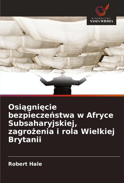 Osi¿gni¿cie bezpiecze¿stwa w Afryce Subsaharyjskiej, zagro¿enia i rola Wielkiej Brytanii