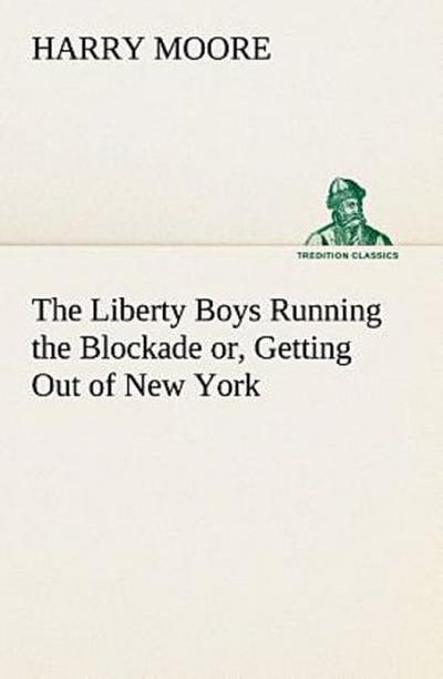 The Liberty Boys Running the Blockade or, Getting Out of New York