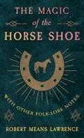 The Magic of the Horse Shoe - With Other Folk-Lore Notes