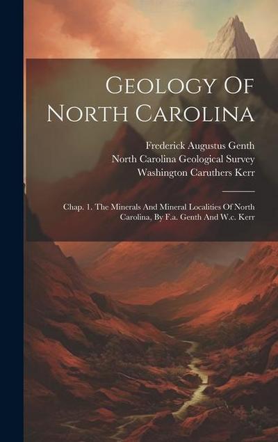 Geology Of North Carolina: Chap. 1. The Minerals And Mineral Localities Of North Carolina, By F.a. Genth And W.c. Kerr