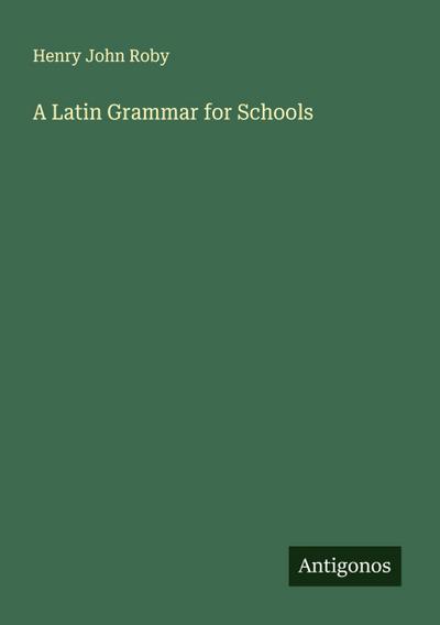 A Latin Grammar for Schools