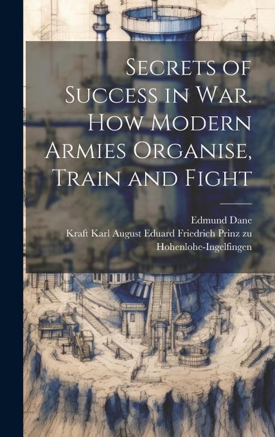 Secrets of Success in War. How Modern Armies Organise, Train and Fight