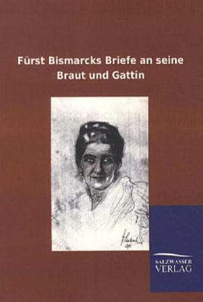 Fürst Bismarcks Briefe an seine Braut und Gattin