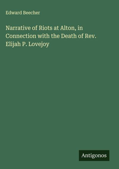 Narrative of Riots at Alton, in Connection with the Death of Rev. Elijah P. Lovejoy