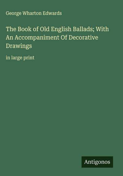 The Book of Old English Ballads; With An Accompaniment Of Decorative Drawings