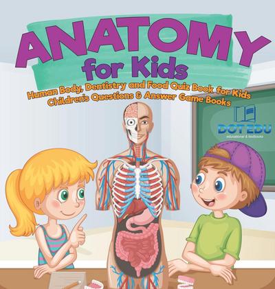 Anatomy for Kids | Human Body, Dentistry and Food Quiz Book for Kids | Children’s Questions & Answer Game Books