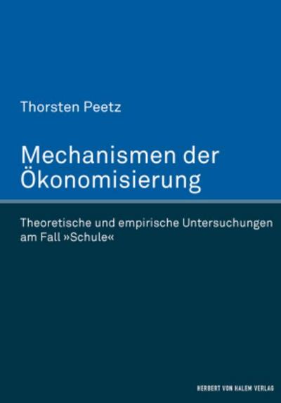 Mechanismen der Ökonomisierung. Theoretische und empirische Untersuchungen am Fall ’Schule’