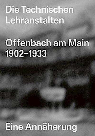 Die Technischen Lehranstalten Offenbach am Main 1902-1933.