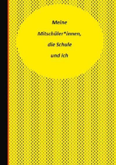 Meine Mitschüler*innen, die Schule und ich