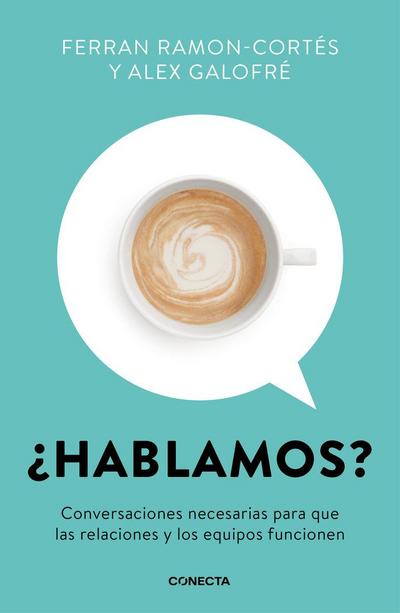 ¿Hablamos? : conversaciones necesarias para que las relaciones y los equipos funcionen