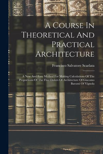 A Course In Theoretical And Practical Architecture