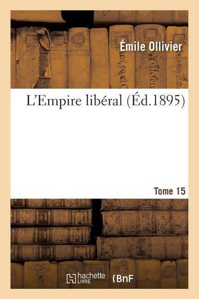 L’Empire Libéral: Études, Récits, Souvenirs. Tome 15