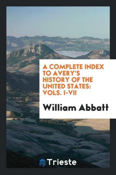 A complete index to Avery’s History of the United States