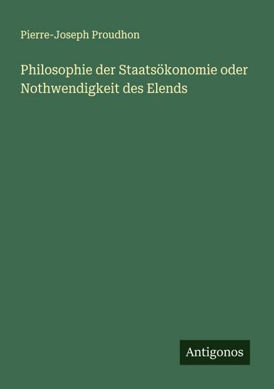 Philosophie der Staatsökonomie oder Nothwendigkeit des Elends
