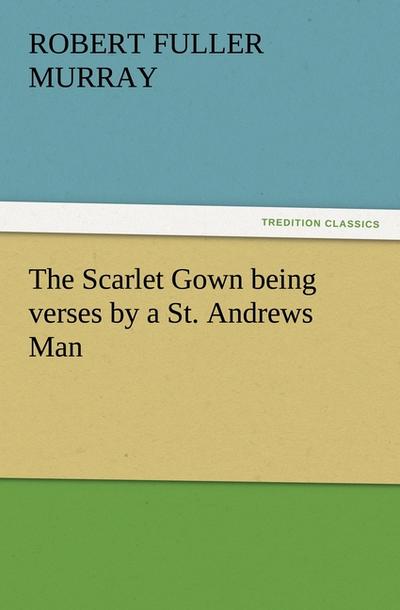 The Scarlet Gown being verses by a St.Andrews Man
