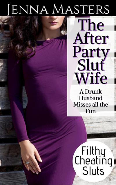 The After Party Slut Wife: A Drunk Husband Misses All the Fun