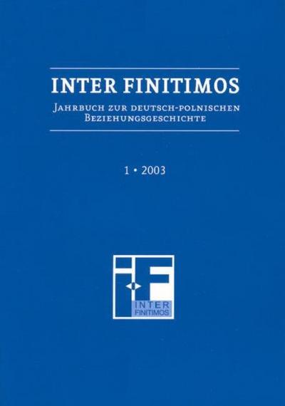 Inter Finitimos. Jahrbuch zur deutsch-polnischen Beziehungsgeschichte - Inter Finitimos 1 (2003)