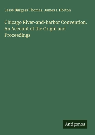 Chicago River-and-harbor Convention. An Account of the Origin and Proceedings