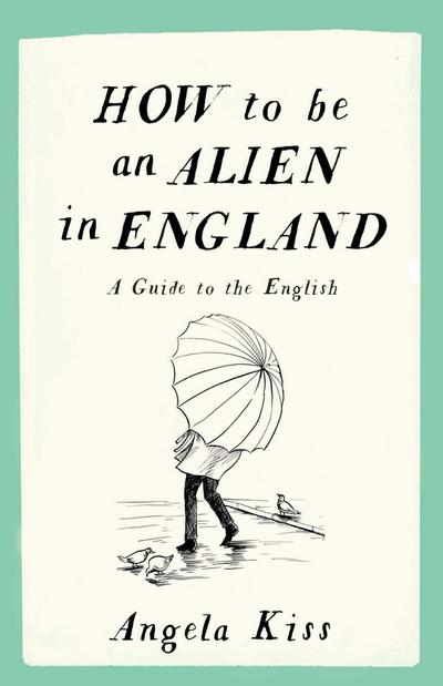 How to Be an Alien in England: A Guide to the English