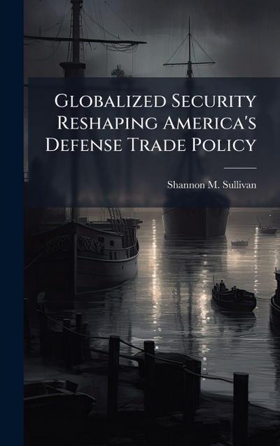 Globalized Security Reshaping America’s Defense Trade Policy