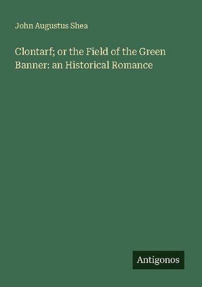 Clontarf; or the Field of the Green Banner: an Historical Romance