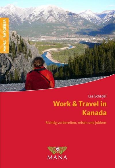 Work & Travel in Kanada. Richtig vorbereiten, reisen und jobben