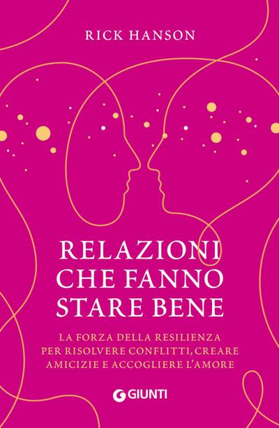 Relazioni che fanno stare bene. La forza della resilienza per risolvere conflitti, creare amicizie e accogliere l’amore