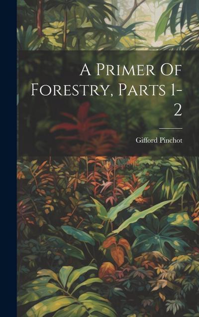 A Primer Of Forestry, Parts 1-2