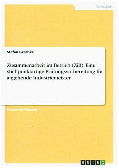 Zusammenarbeit im Betrieb (ZiB). Eine stichpunktartige Prüfungsvorbereitung für angehende Industriemeister