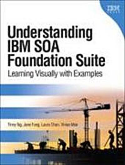 Understanding IBM SOA Foundation Suite: Learning Visually with Examples by Ng...
