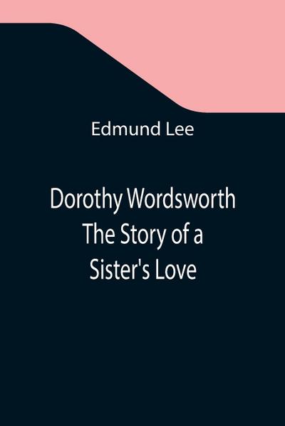 Dorothy Wordsworth The Story of a Sister’s Love