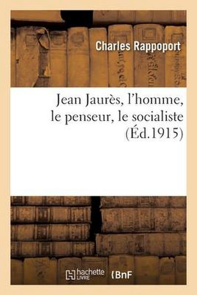 Jean Jaurès, l’Homme, Le Penseur, Le Socialiste