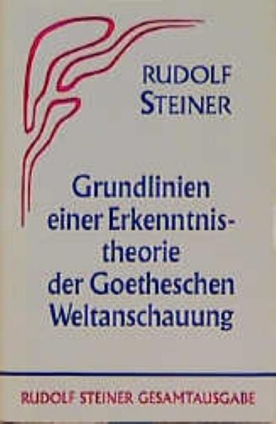 Grundlinien einer Erkenntnistheorie der Goetheschen Weltanschauung mit besonderer Rücksicht auf Schiller: Zugleich eine Zugabe zu 