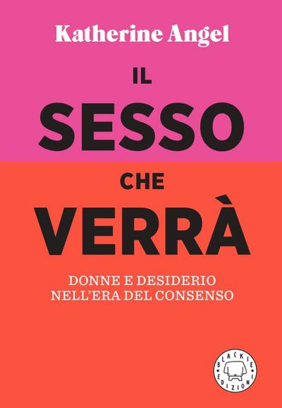 Il sesso che verrà. Donne e desiderio nell’era del consenso